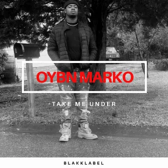 Take Me Under by Oybn Marko