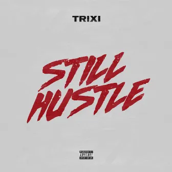 Still Hustle by TRIXI