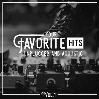 Your Favorite Hits Unplugged and Acoustic, Vol. 1 by Acoustic Chill Out