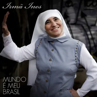 Mundo É Meu Brasil - Single by Irmã Inêz