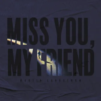 Miss You, My Friend by Martin Landström