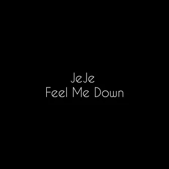 Feel Me Down by Jeje