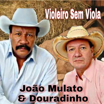 Violeiro Sem Viola by João Mulato e Douradinho