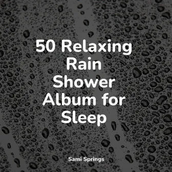 50 Relaxing Rain Shower Album for Sleep by Sleep Sound Library