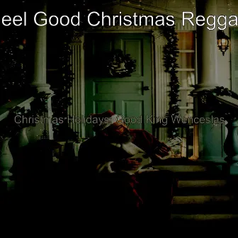 Christmas Holidays; Good King Wenceslas by Feel Good Christmas Reggae