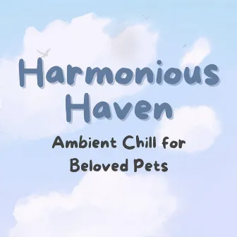 Harmonious Haven: Ambient Chill for Beloved Pets by Music For Pets