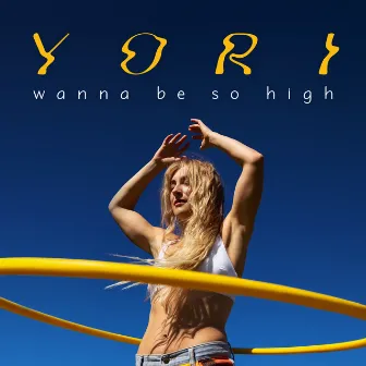 Wanna Be So High (Deluxe) by Yori