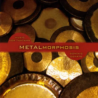 Metalmorphosis - Music for Tamtams by Dominic Donato