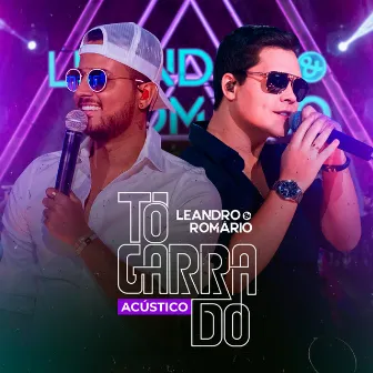 Tô Garrado (Acústico) [Ao Vivo] by Leandro & Romário