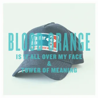 Is It All Over My Face & Tower of Meaning by Blood Orange