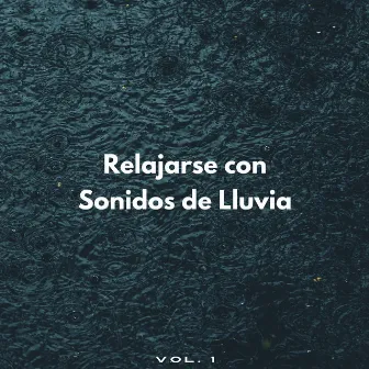 Relajarse Con Sonidos De Lluvia Vol. 1 by Descansa y Relájate Sonidos de la Naturaleza