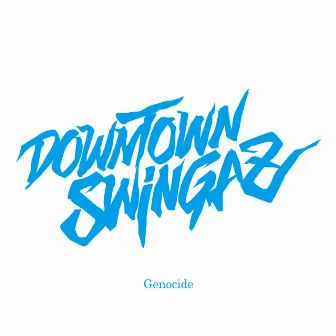 Genocide by DOWNTOWN SWINGAZ