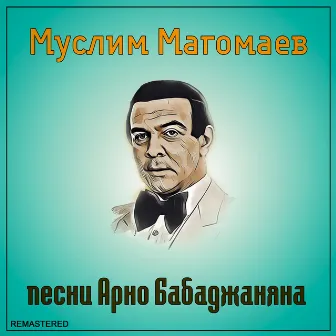 Песни Арно Бабаджаняна (2021 Remastered Version) by Muslim Magomayev