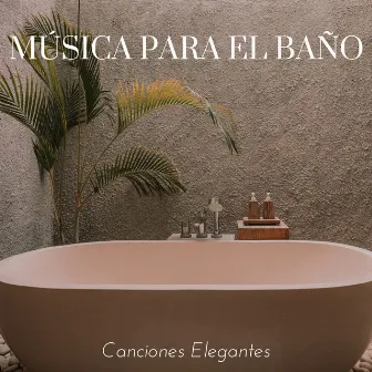 Música para el Baño - Canciones Elegantes by Relajación Collective