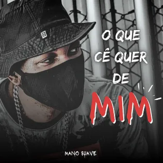 O Que Cê Quer de Mim? by ManoSuave