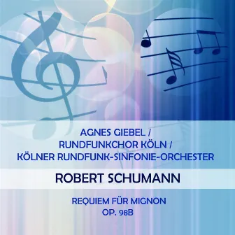 Agnes Giebel / Rundfunkchor Köln / Kölner Rundfunk-Sinfonie-Orchester play: Robert Schumann: Requiem für Mignon, op. 98b by Unknown Artist