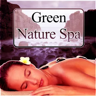 Green Nature Spa - Luxury Spa, Elixir of Life, Relaxing Background Music for Spa the Wellness Center, Natural Music for Healing Through Sound and Touch, Tranquility Spa & Total Relax, Sensitive Massage by Sauna & Massage Academy