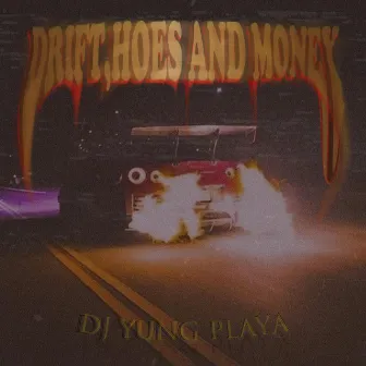 Drift, Hoes and Money by DJ YUNG PLAYA