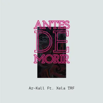 Antes de Morir by Ar-Kall