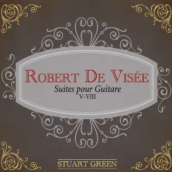 Robert De Visee: Suites Pour Guitare V-VIII by Stuart Green