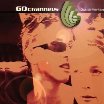 Give Me Your Love by 60 Channels