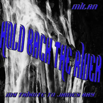 Hold Back the River: My Tribute to James Bay by Milan