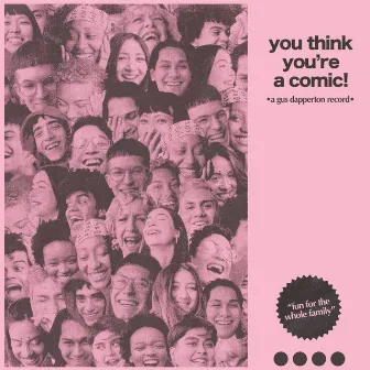 You Think You're a Comic! by Gus Dapperton