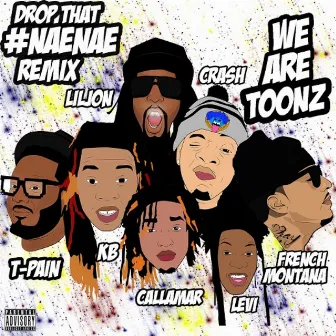 Drop That #NaeNae (feat. T-Pain, Lil Jon, & French Montana) (Remix) - Single by We Are Toonz