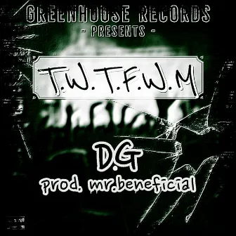 T.W.T.F.W.M by D.G