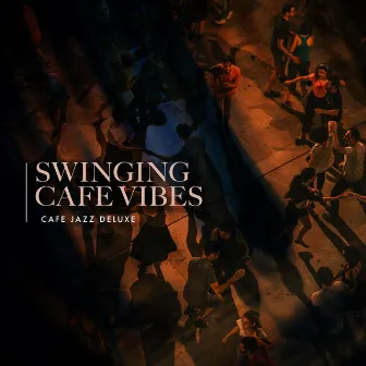 Swinging Cafe Vibes by Cafe Jazz Deluxe