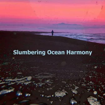 Slumbering Ocean Harmony by Calming Ocean Waves for Sleep