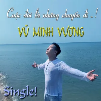 Cuộc Đời Là Những Chuyến Đi by Vũ Minh Vương