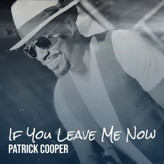 If You Leave Me Now by Patrick Cooper