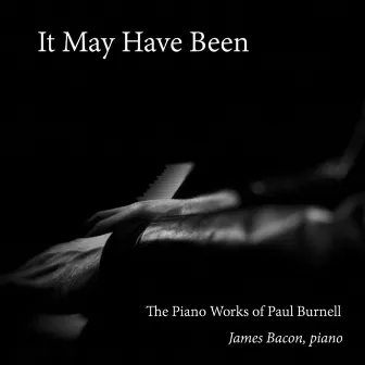 It May Have Been: The Piano Works of Paul Burnell by James Bacon