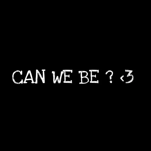 CAN WE BE ? <3