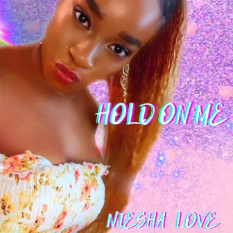 Hold On Me by NIESHA LOVE