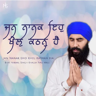 Jan Nanak Eho Khel Kathan Hai by Bhai Nirmal Singh Khalsa Pipli Wale