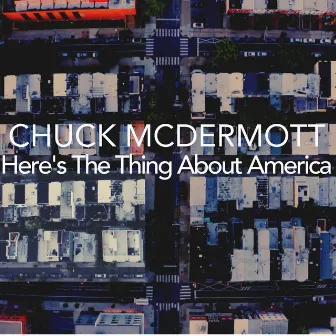 Here's The Thing About America by Chuck McDermott