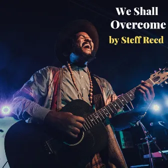 We Shall Overcome by Steff Reed