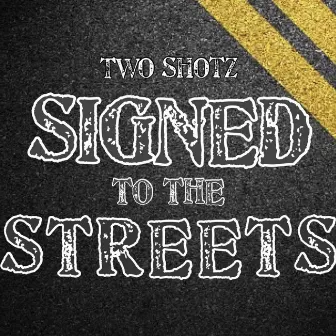 Signed To The Streets by Two Shotz