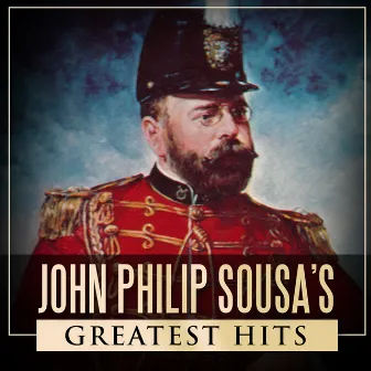 John Philip Sousa's Greatest Hits by John Philip Sousa