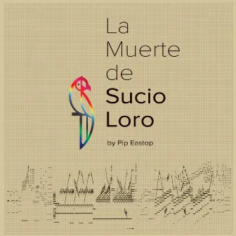 La Muerte de Sucio Loro by Pip Eastop