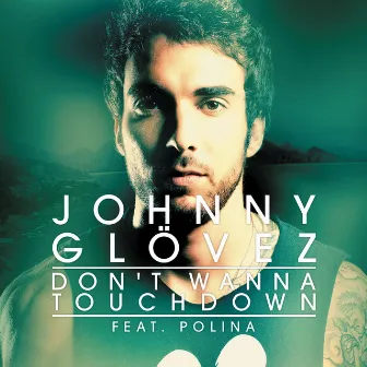 Don't Wanna Touchdown (feat. Polina) by Johnny Glövez