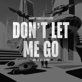 Don't Let Me Go (One of Six Remix) by Danny Chris