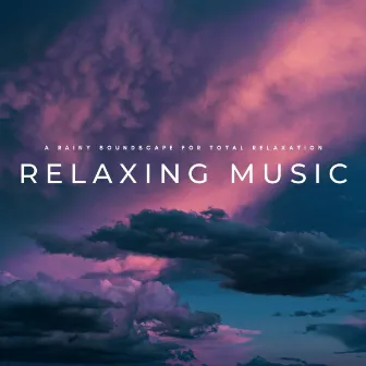 Relaxing Music: A Rainy Soundscape For Total Relaxation by OCEAN BABY SLEEP WAVES