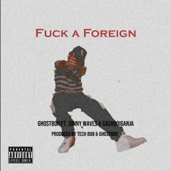 Fuck a Foreign by Ghostboii