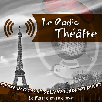 Le Radio Théâtre, Pierre Dac, Francis Blanche & Robert Dhéry: Le Parti d'en rire by Roger Lanzac