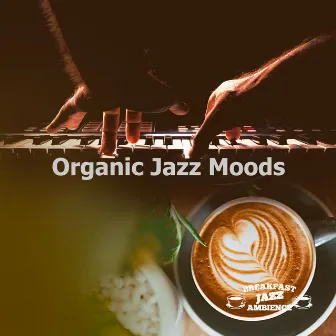 Organic Jazz Moods by Breakfast Jazz Ambience