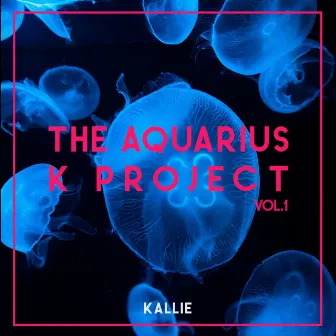 The Aquarius K Project, Vol. 1 by Kallie