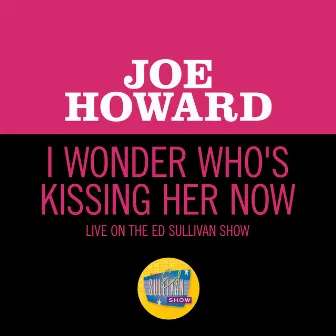 I Wonder Who's Kissing Her Now (Live On The Ed Sullivan Show, September 28, 1952) by Joe Howard